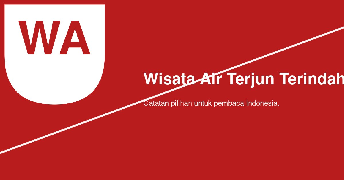 Wisata Air Terjun Terindah di Jawa Barat: Bagaimana Memilih yang Aman dan Tetap Memuaskan?